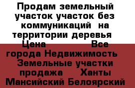 Продам земельный участок,участок без коммуникаций, на территории деревья › Цена ­ 200 000 - Все города Недвижимость » Земельные участки продажа   . Ханты-Мансийский,Белоярский г.